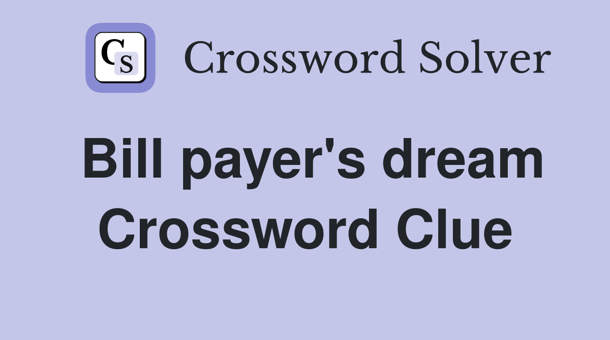 Bill payer's dream Crossword Clue