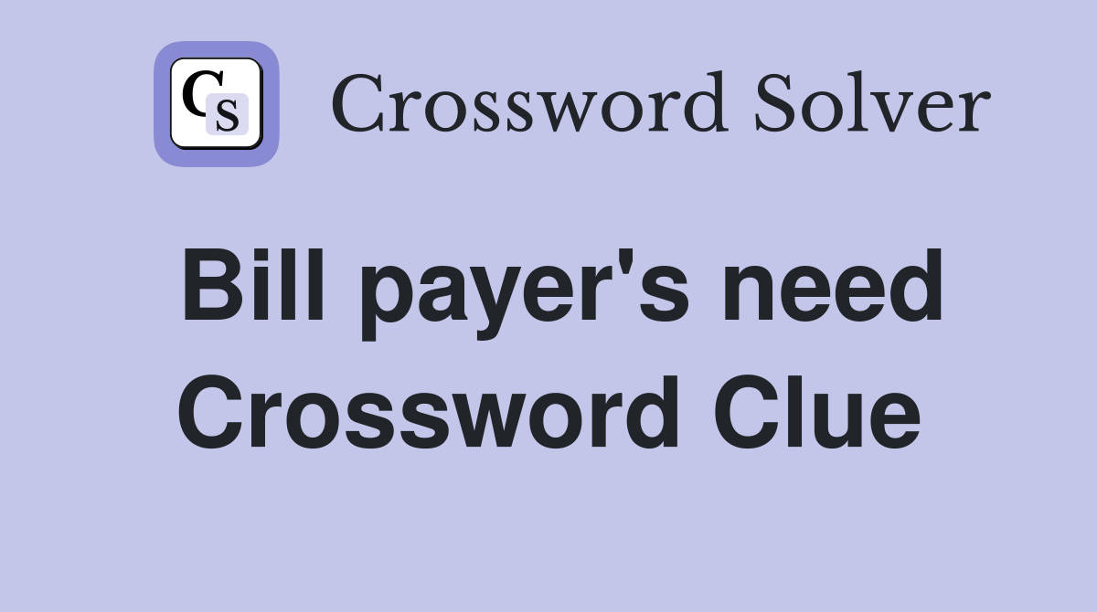Bill payer's need Crossword Clue