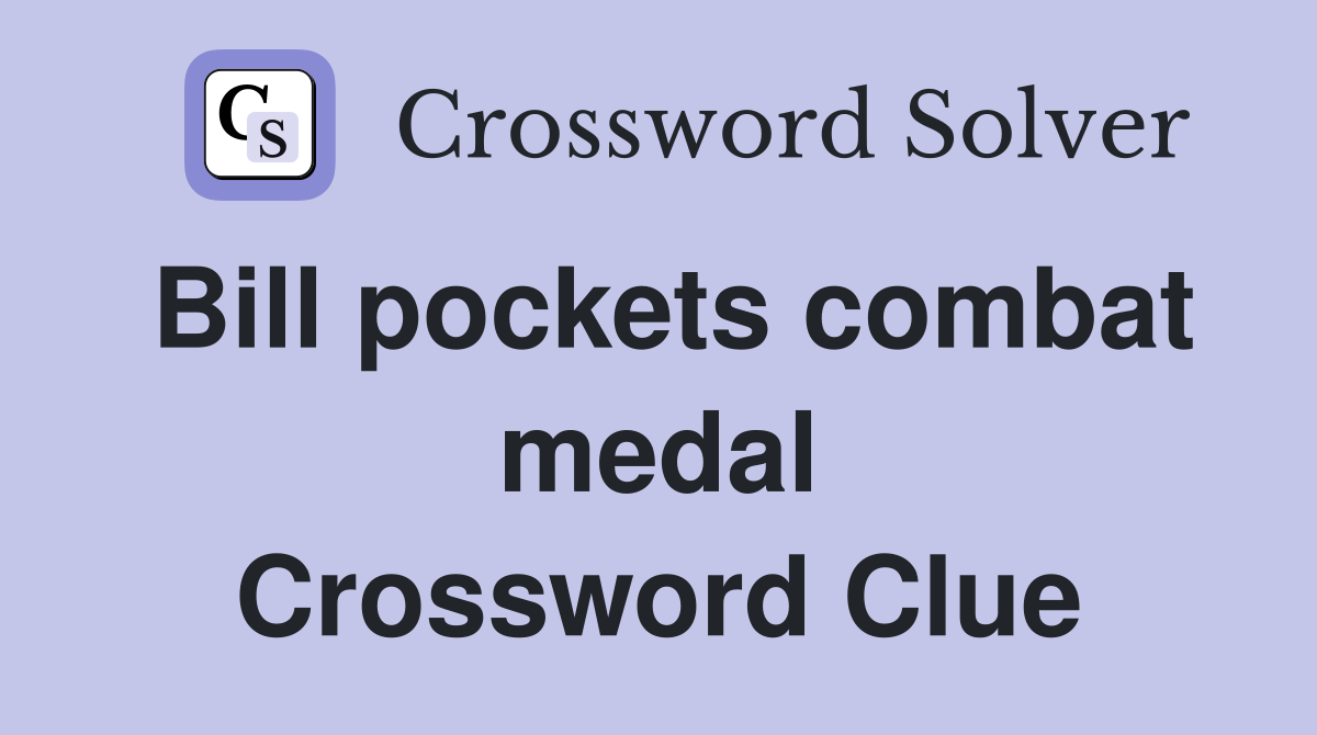 Bill pockets combat medal Crossword Clue