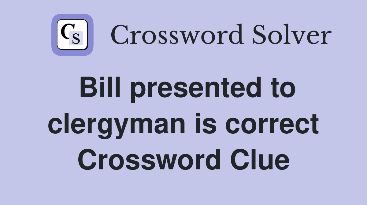 Bill presented to clergyman is correct Crossword Clue