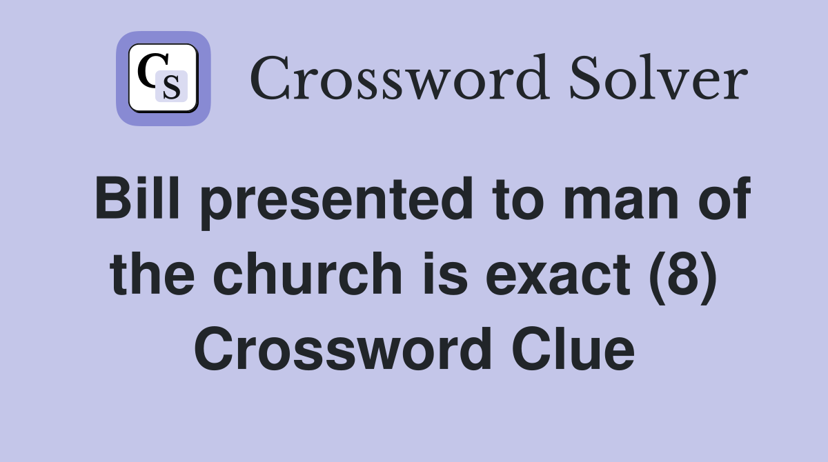 Bill presented to man of the church is exact (8) Crossword Clue