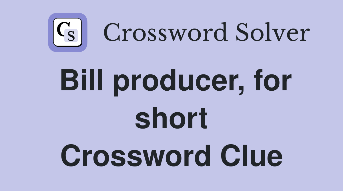 Bill producer, for short Crossword Clue
