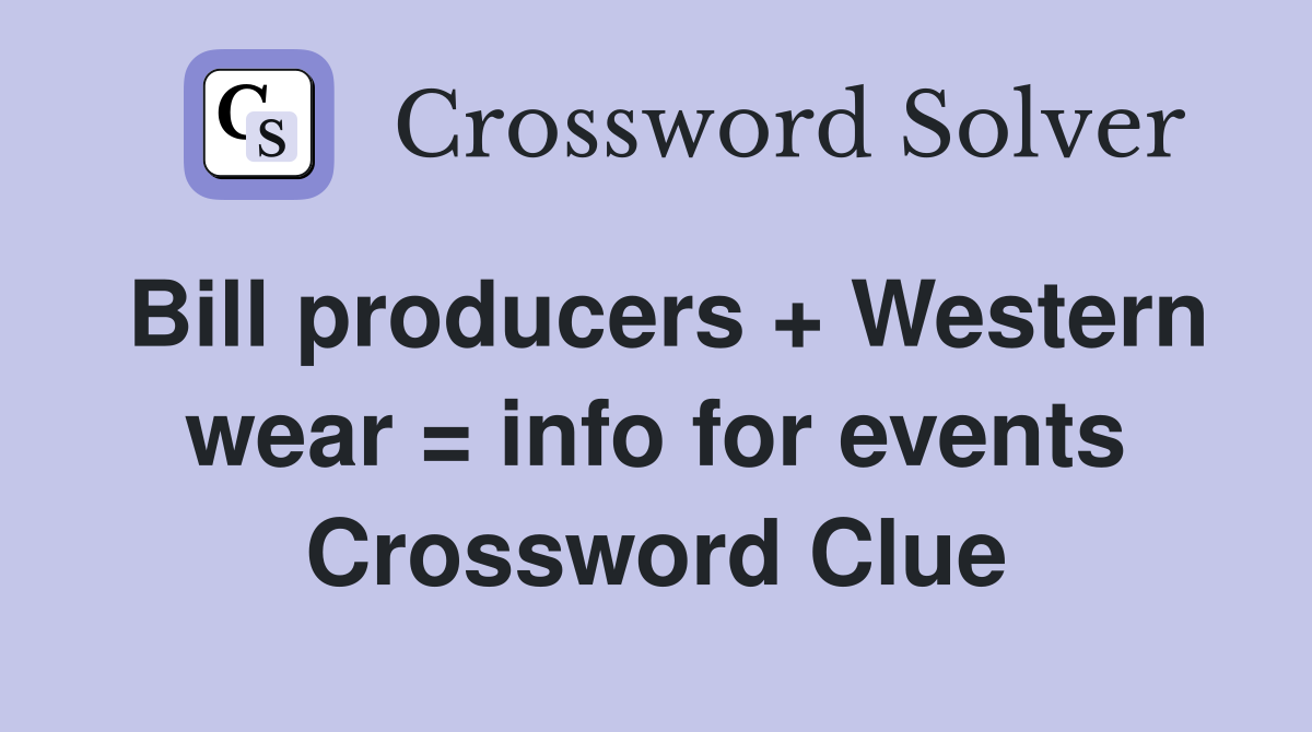 Bill producers + Western wear = info for events Crossword Clue