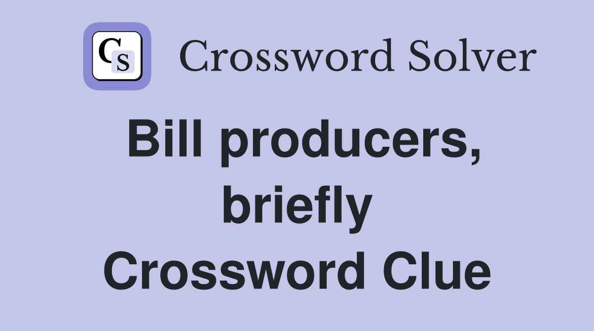 Bill producers, briefly Crossword Clue