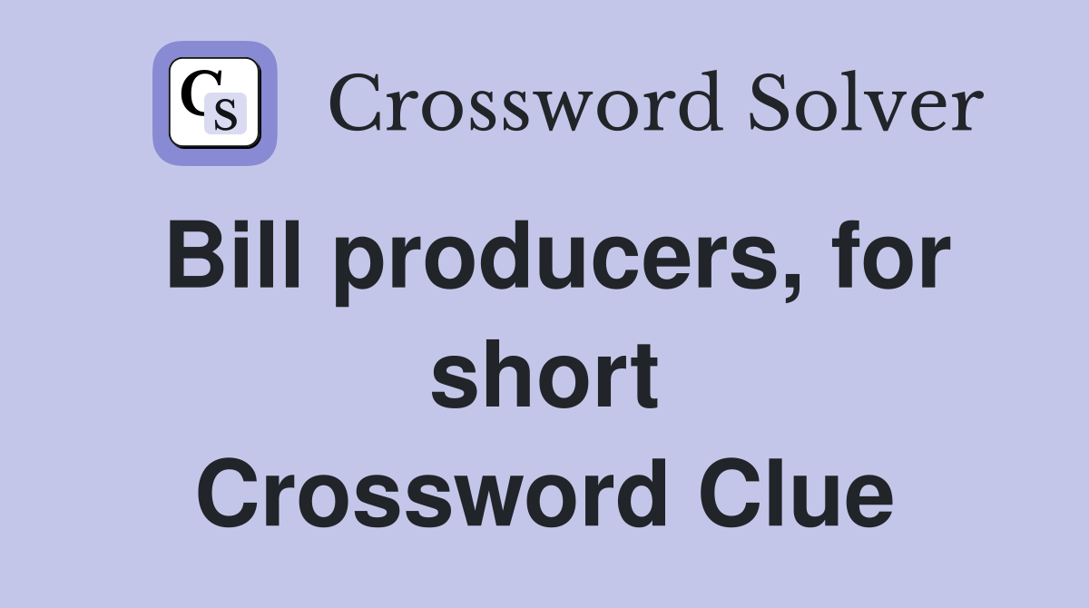 Bill producers, for short Crossword Clue