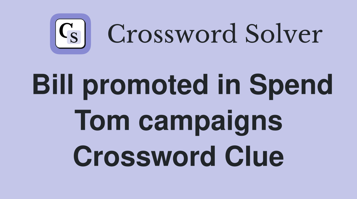Bill promoted in Spend Tom campaigns Crossword Clue
