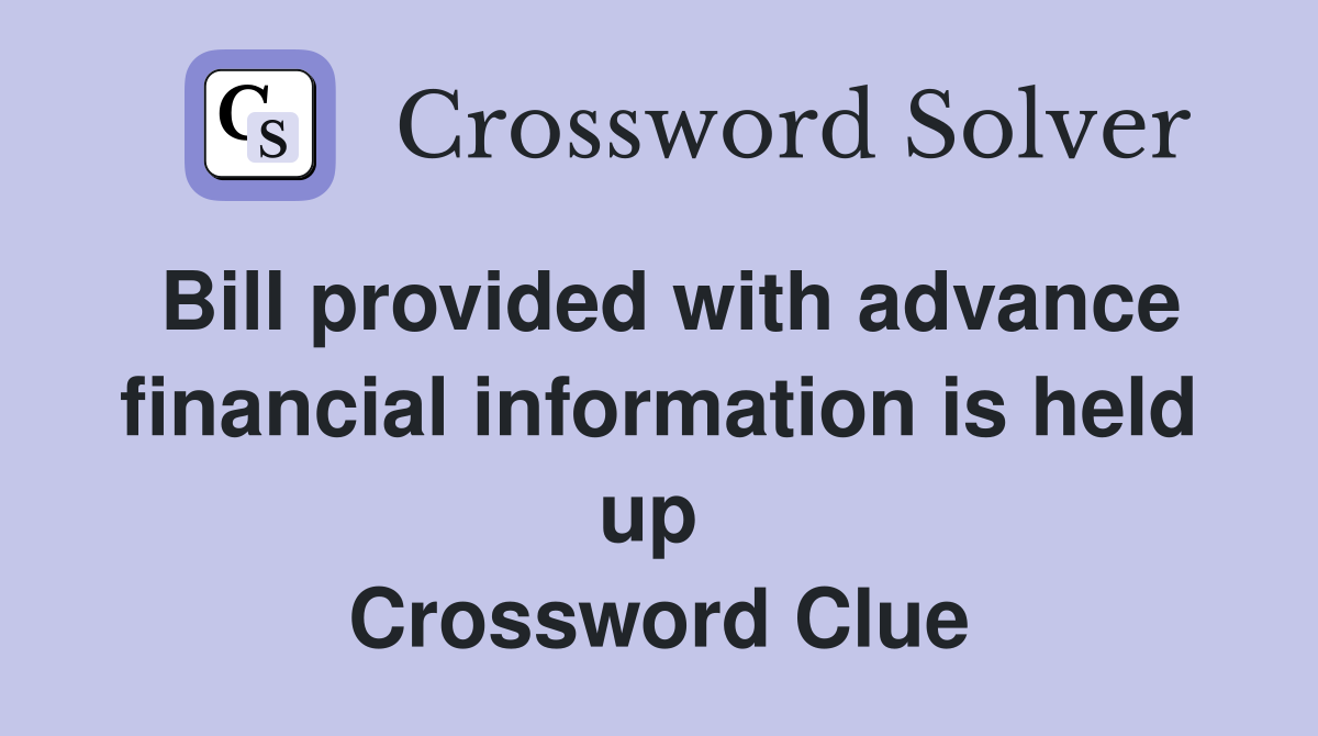 Bill provided with advance financial information is held up  Crossword Clue