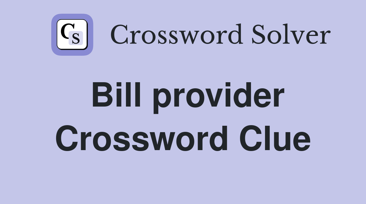 Bill provider Crossword Clue