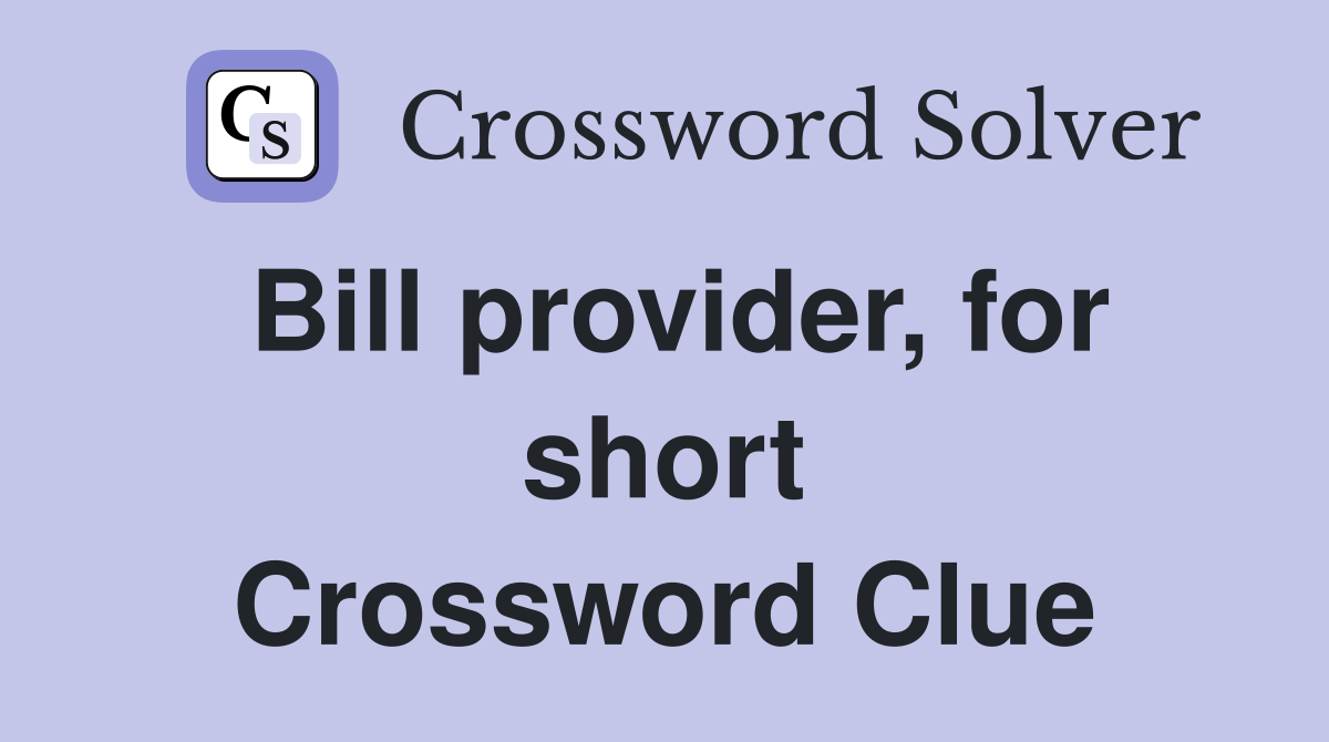 Bill provider, for short Crossword Clue