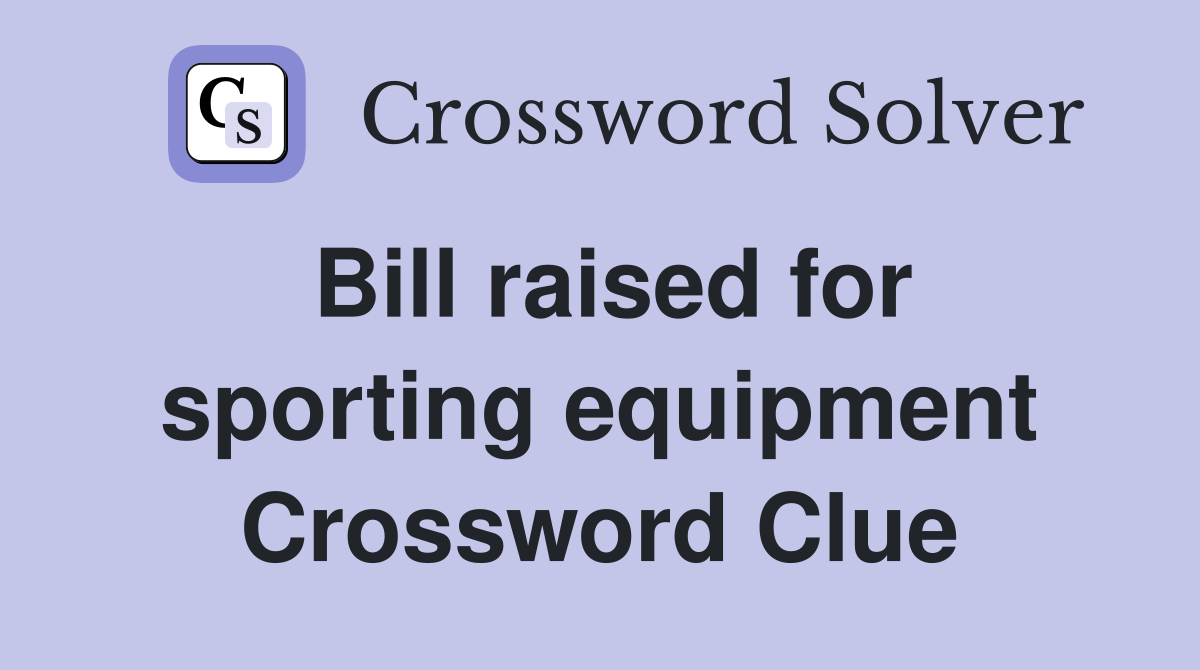 Bill raised for sporting equipment Crossword Clue