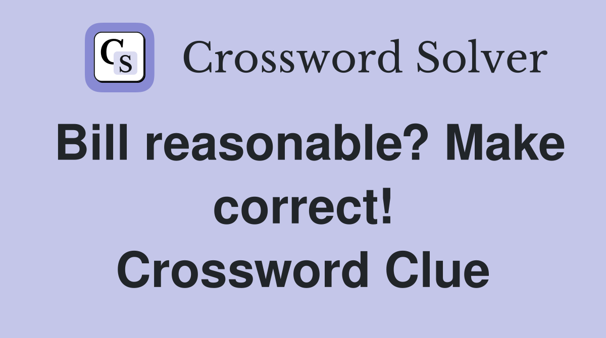 Bill reasonable? Make correct! Crossword Clue