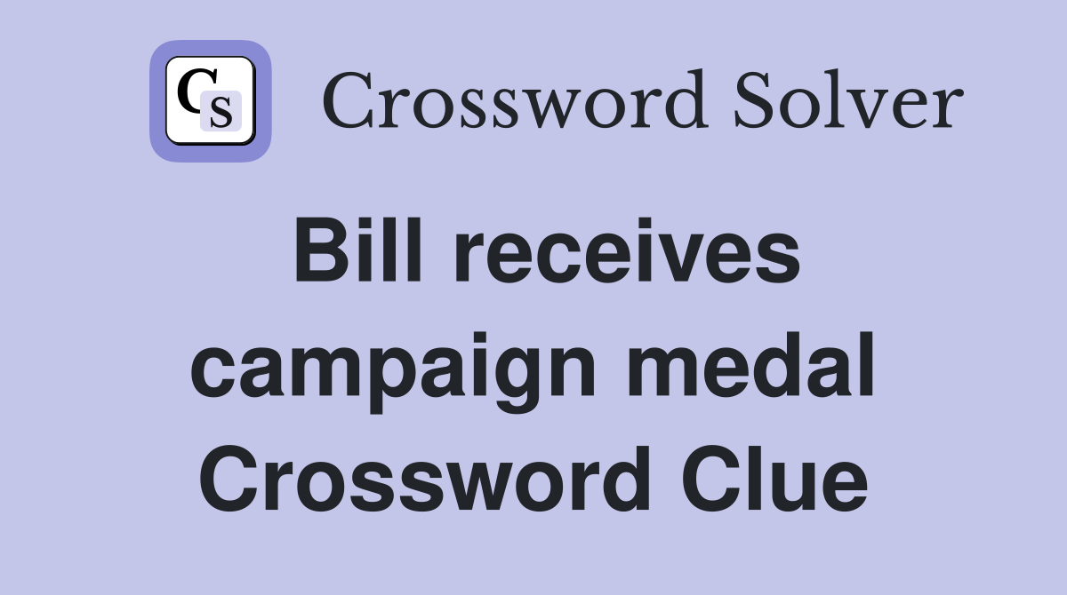 Bill receives campaign medal Crossword Clue