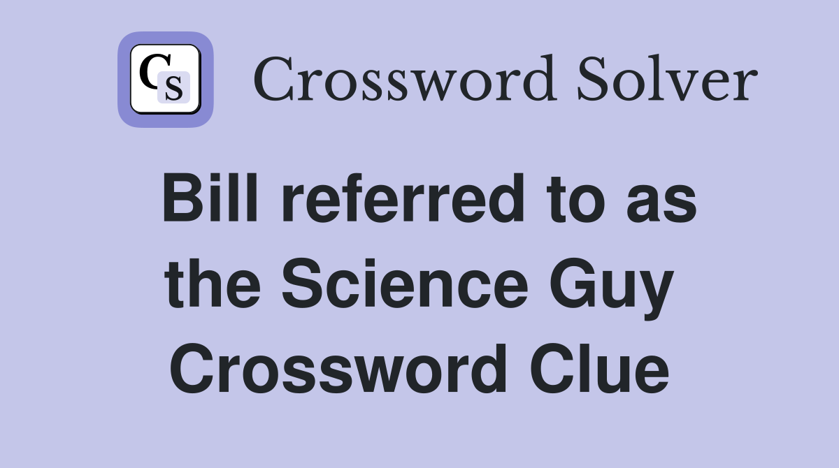 Bill referred to as the Science Guy Crossword Clue