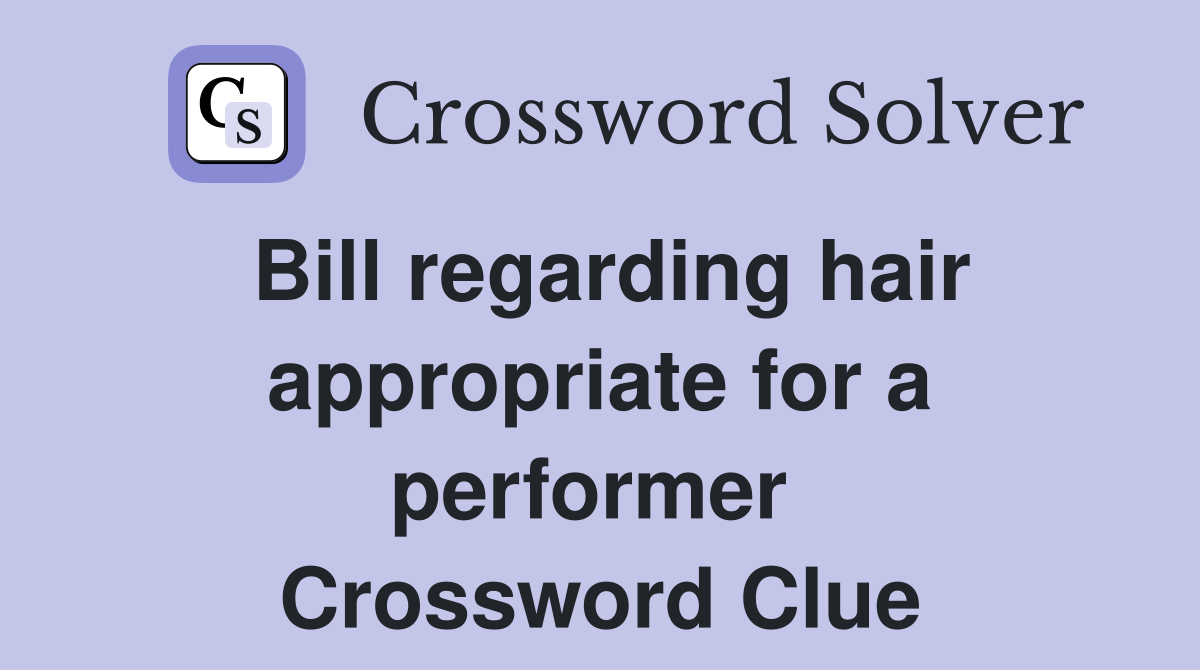 Bill regarding hair appropriate for a performer  Crossword Clue