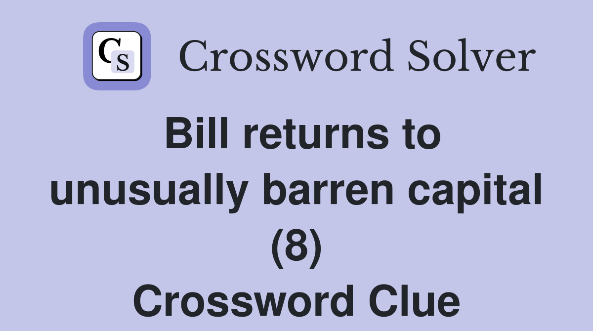 Bill returns to unusually barren capital (8) Crossword Clue