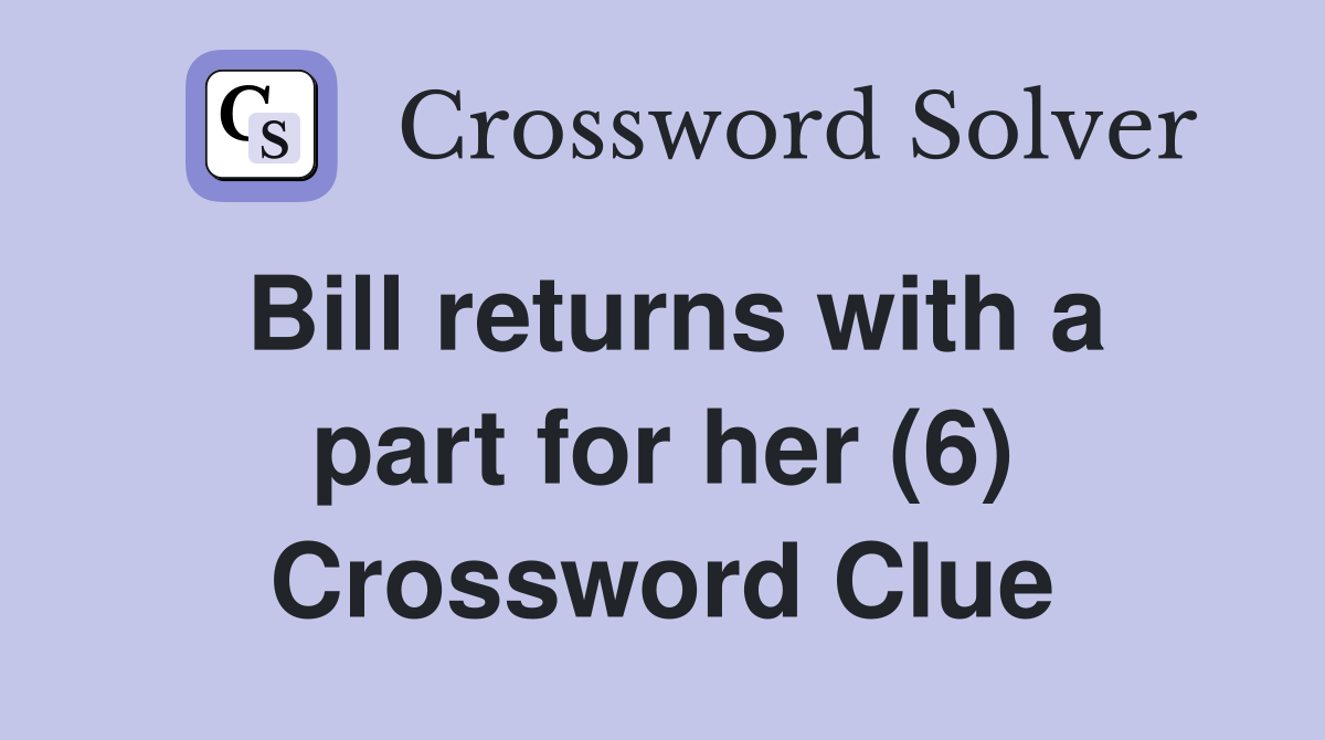 Bill returns with a part for her (6) Crossword Clue