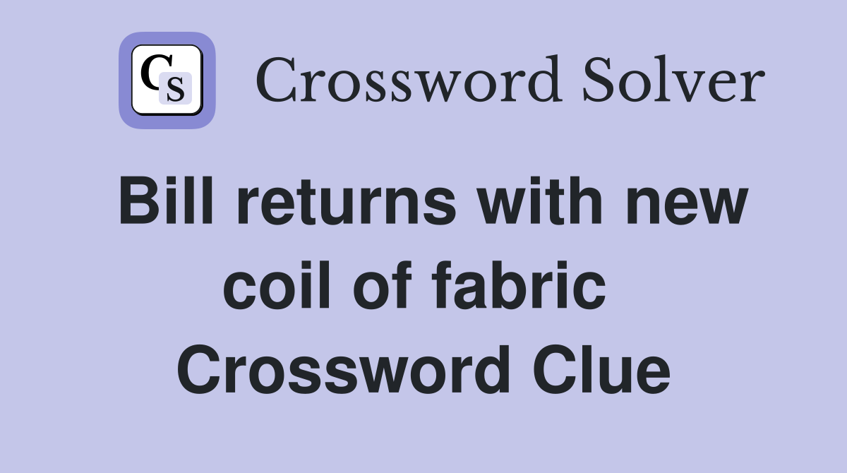 Bill returns with new coil of fabric  Crossword Clue