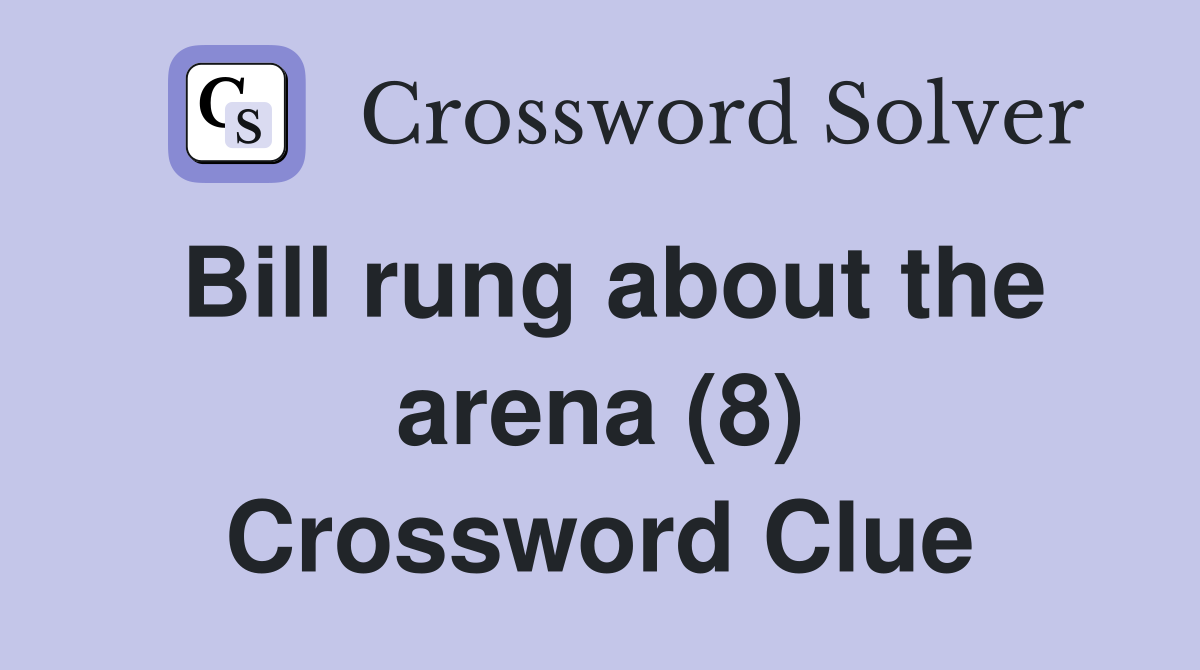 Bill rung about the arena (8) Crossword Clue