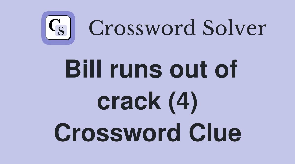 Bill runs out of crack (4) Crossword Clue