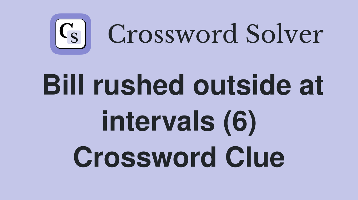 Bill rushed outside at intervals (6) Crossword Clue