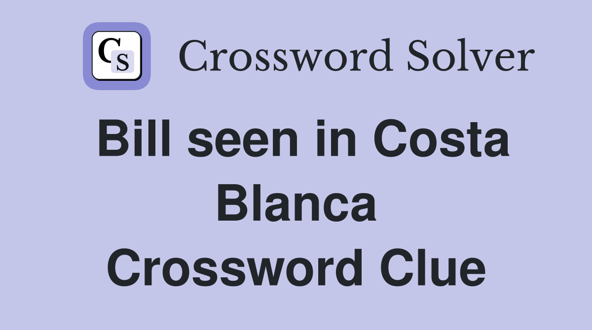Bill seen in Costa Blanca Crossword Clue