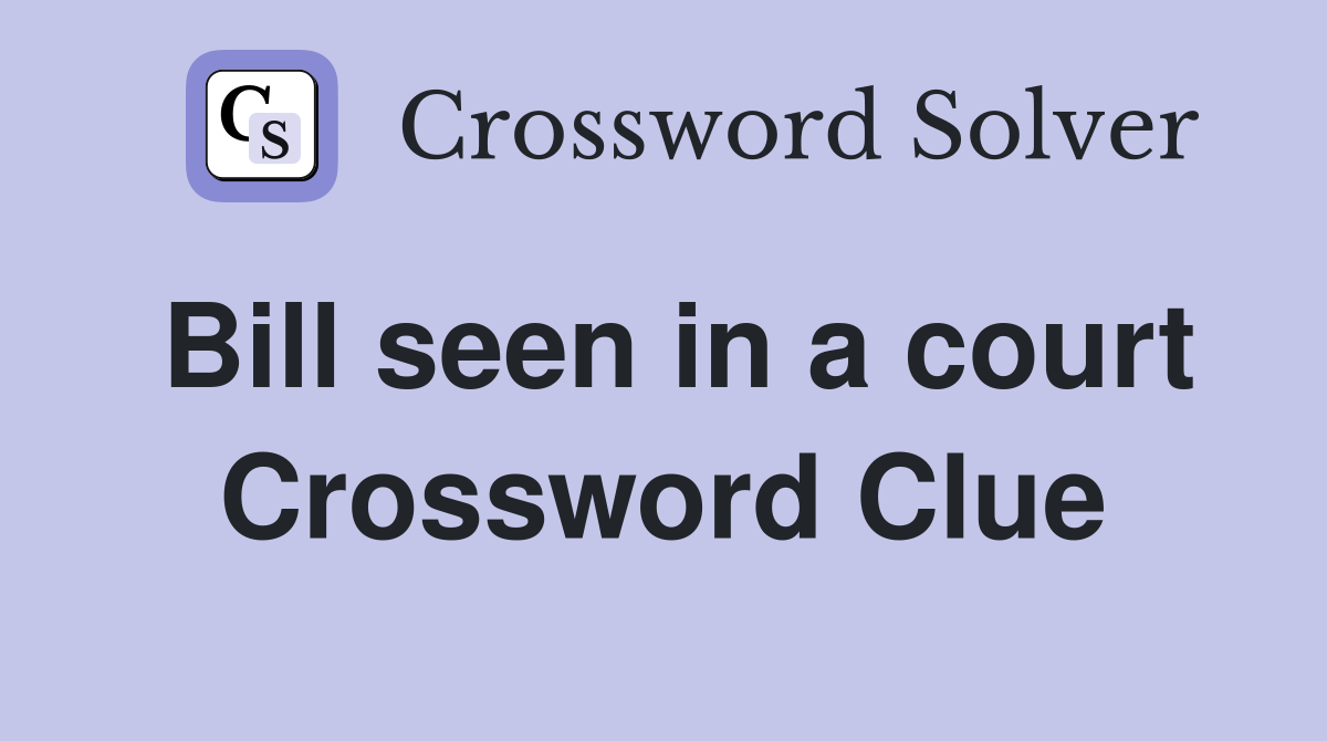 Bill seen in a court Crossword Clue
