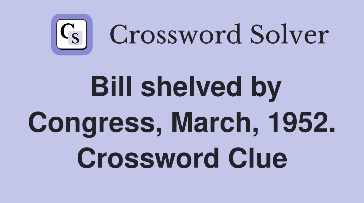 Bill shelved by Congress, March, 1952. Crossword Clue