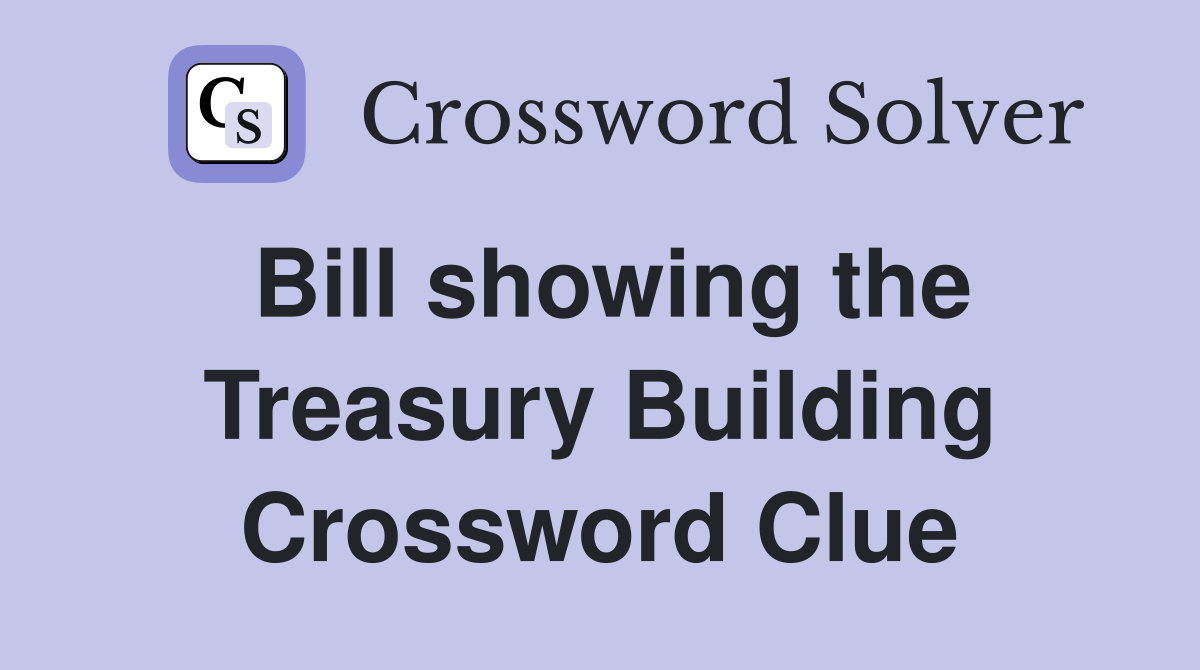 Bill showing the Treasury Building Crossword Clue