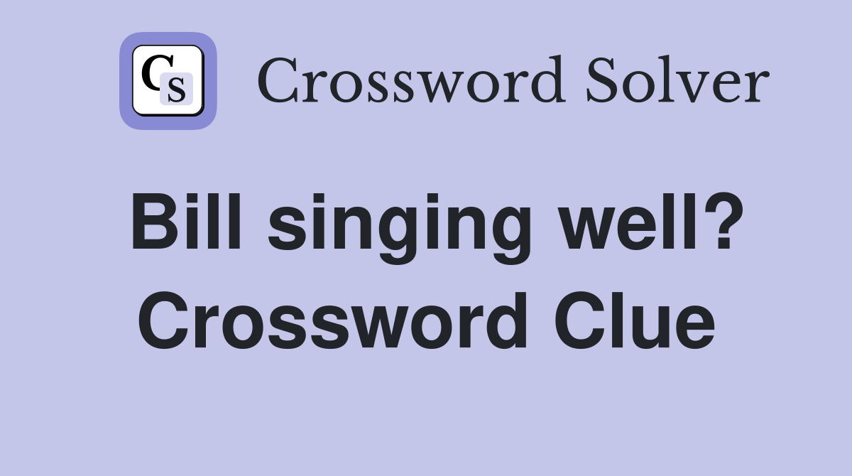 Bill singing well? Crossword Clue
