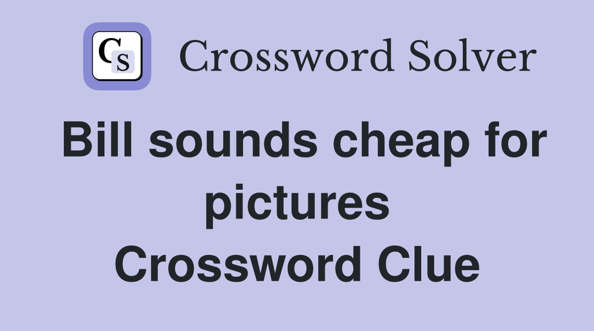 Bill sounds cheap for pictures Crossword Clue