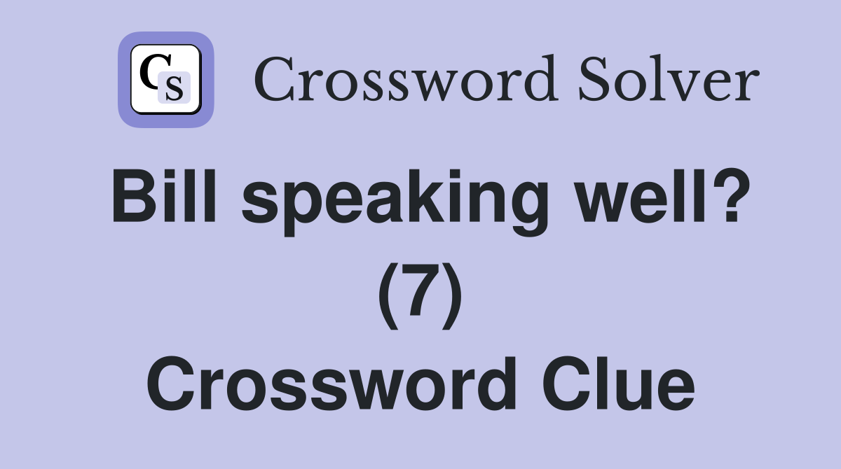 Bill speaking well? (7) Crossword Clue