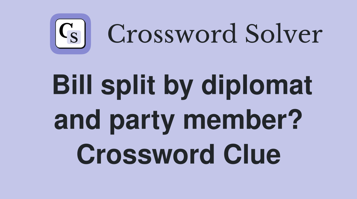 Bill split by diplomat and party member? Crossword Clue