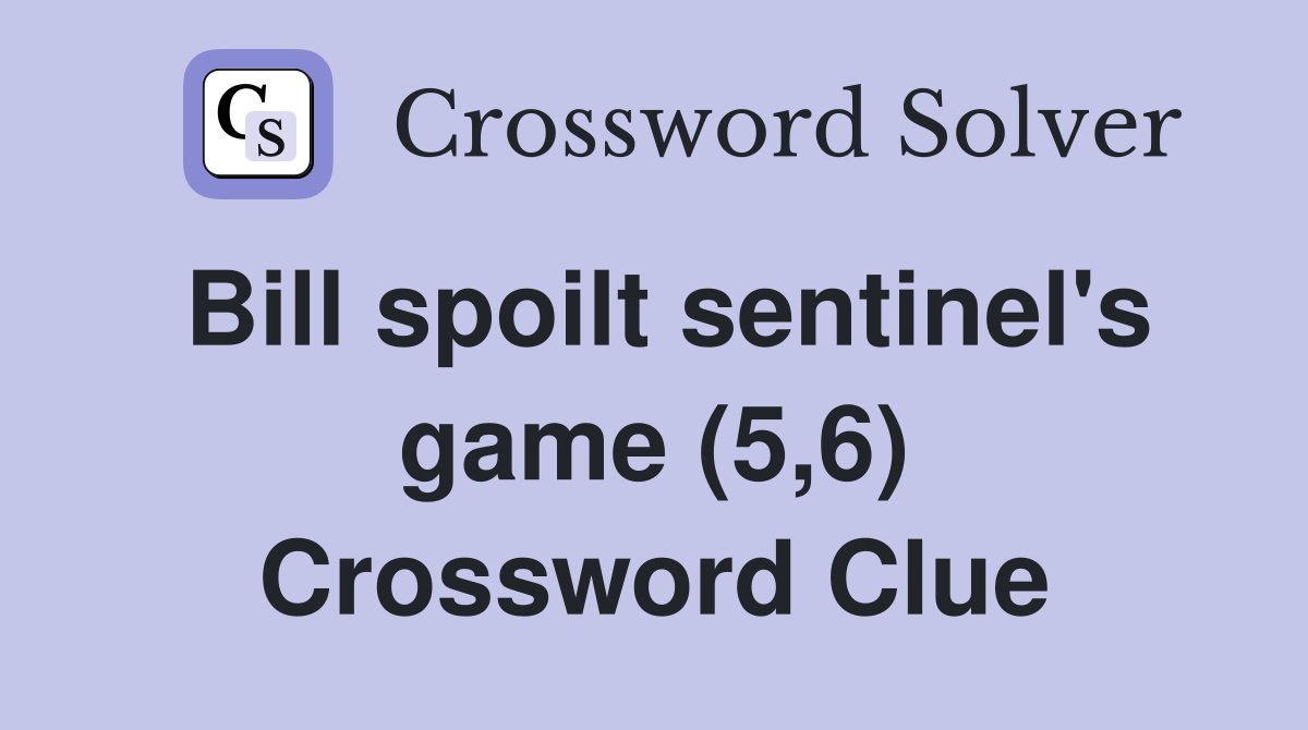 Bill spoilt sentinel's game (5,6) Crossword Clue