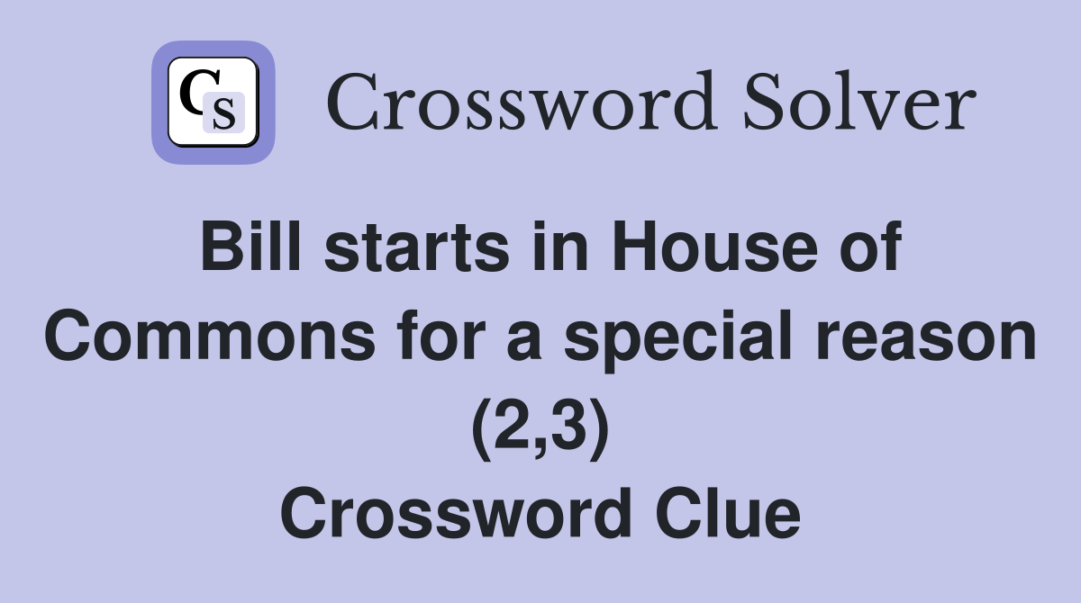 Bill starts in House of Commons for a special reason (2,3) Crossword Clue