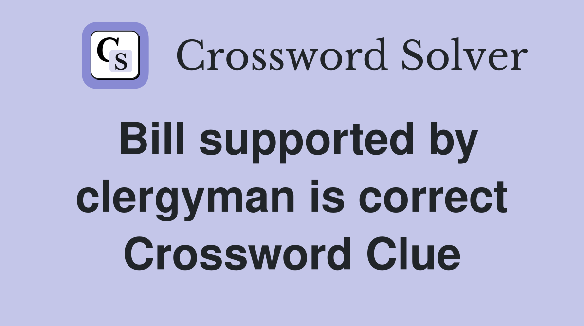 Bill supported by clergyman is correct Crossword Clue