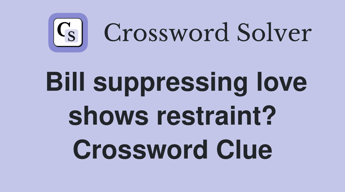 Bill suppressing love shows restraint? Crossword Clue