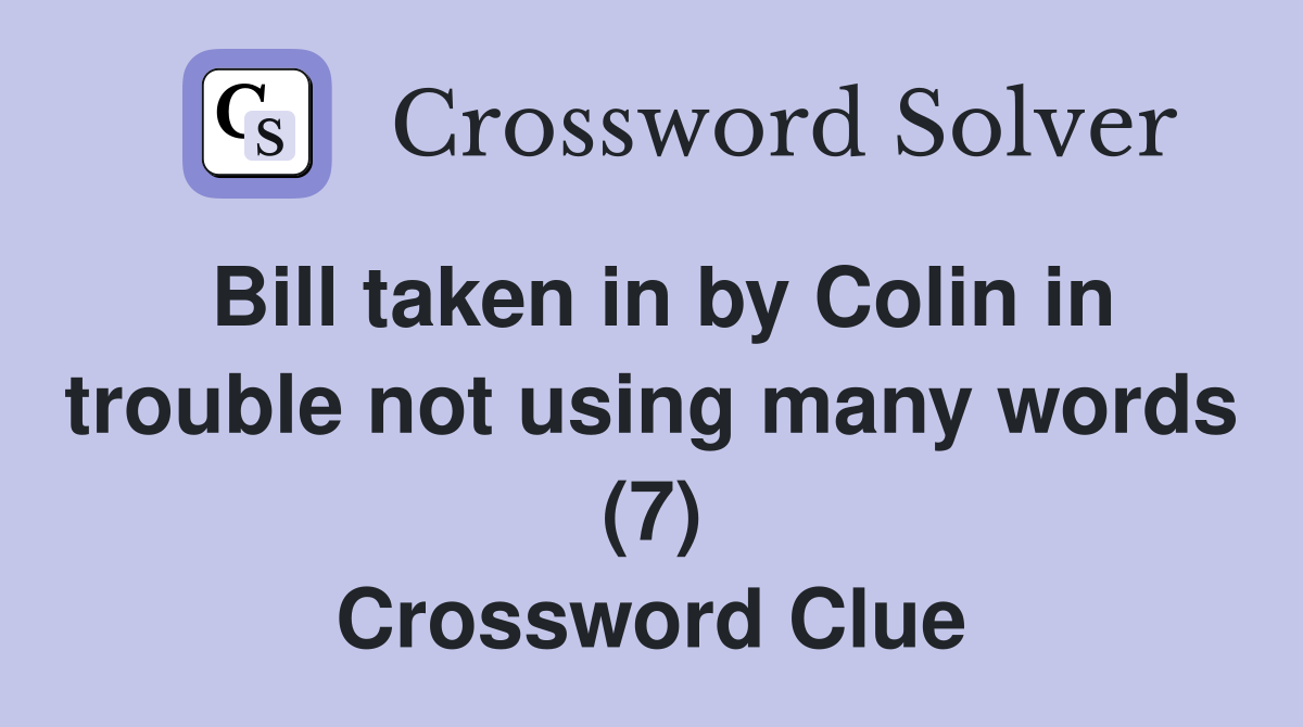 Bill taken in by Colin in trouble not using many words (7) Crossword Clue
