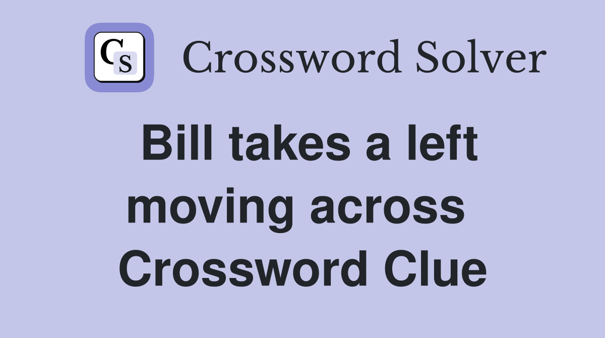 Bill takes a left moving across  Crossword Clue