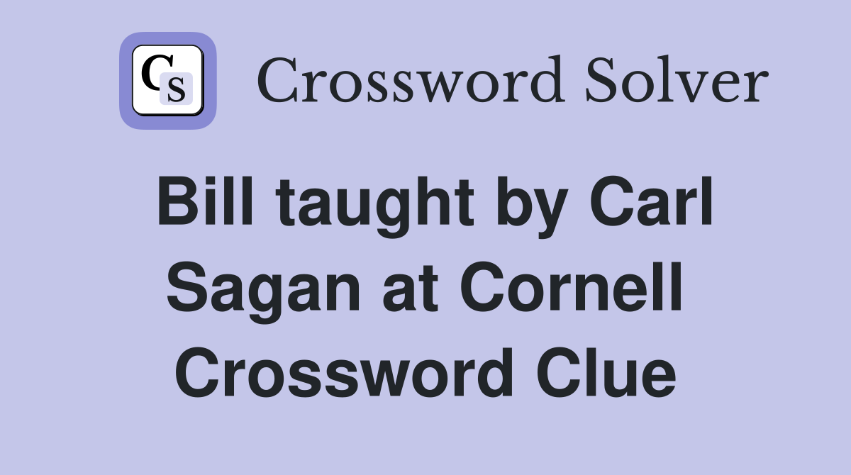 Bill taught by Carl Sagan at Cornell Crossword Clue