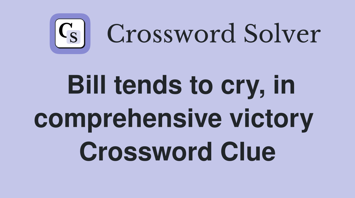 Bill tends to cry, in comprehensive victory  Crossword Clue