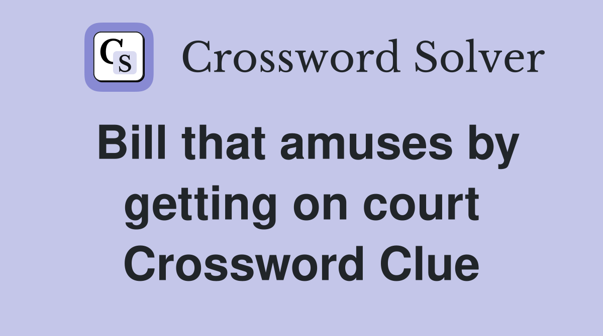 Bill that amuses by getting on court Crossword Clue