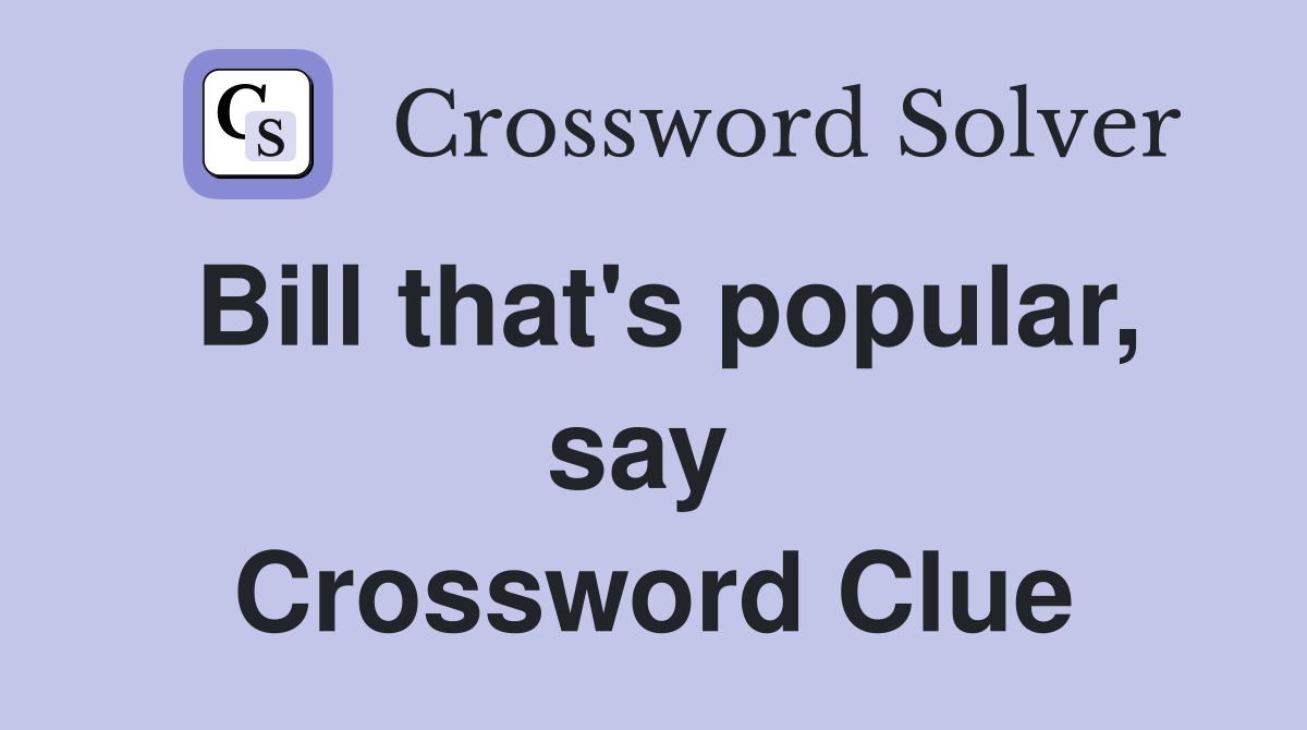 Bill that's popular, say  Crossword Clue
