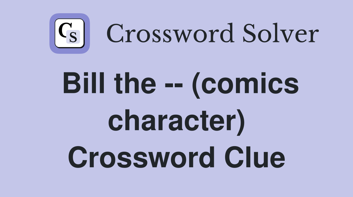 Bill the -- (comics character) Crossword Clue