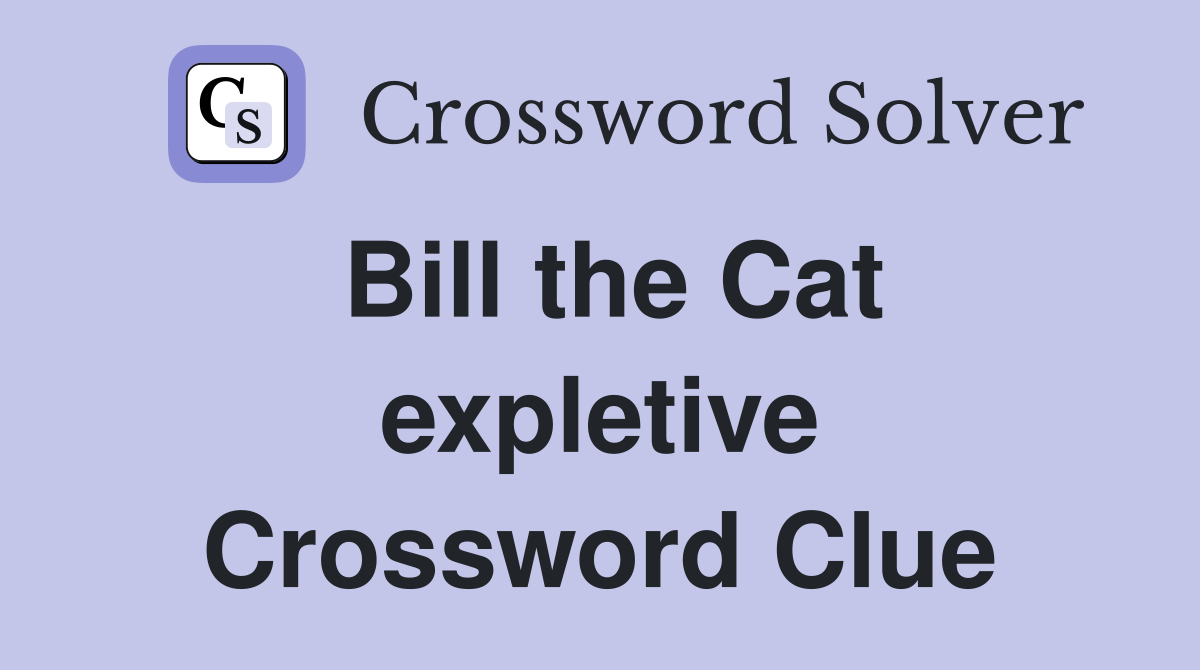 Bill the Cat expletive Crossword Clue
