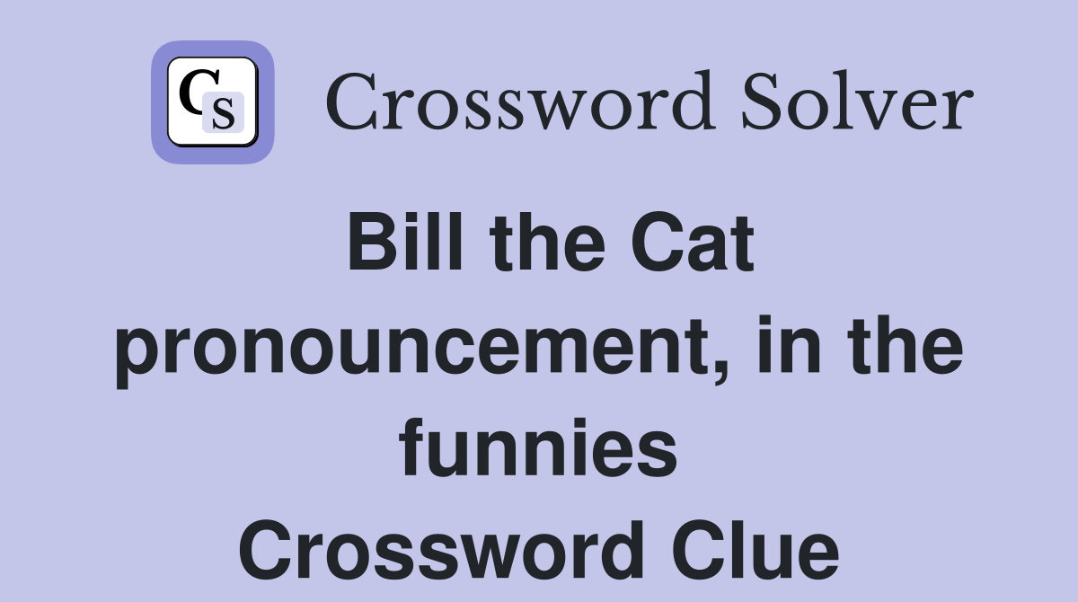 Bill the Cat pronouncement, in the funnies Crossword Clue