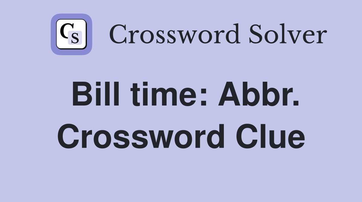 Bill time: Abbr. Crossword Clue
