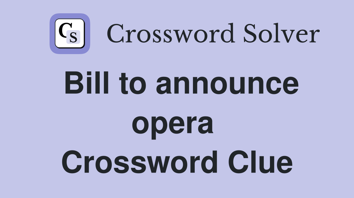 Bill to announce opera  Crossword Clue