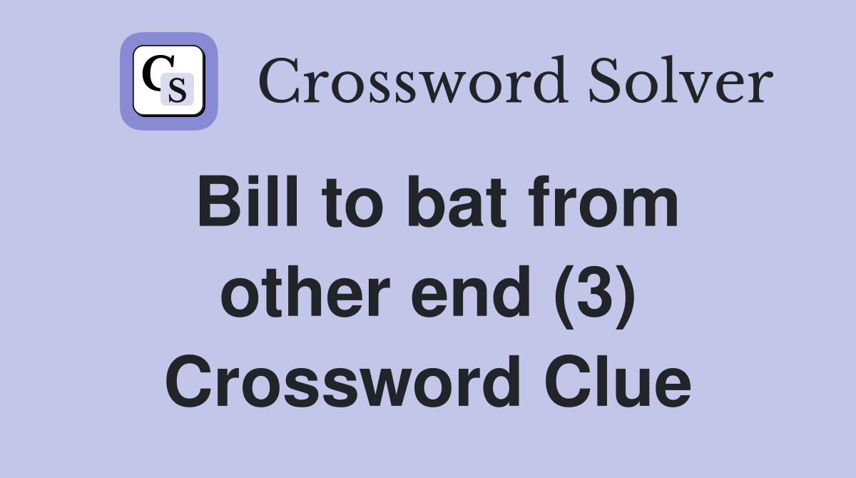 Bill to bat from other end (3) Crossword Clue