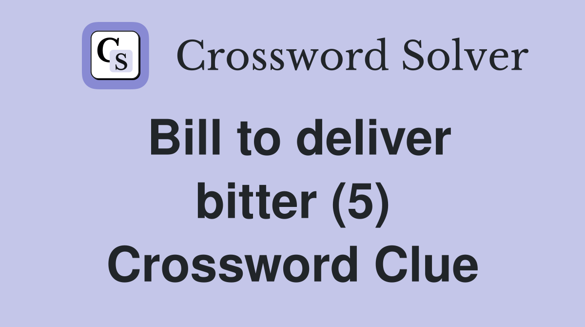 Bill to deliver bitter (5) Crossword Clue
