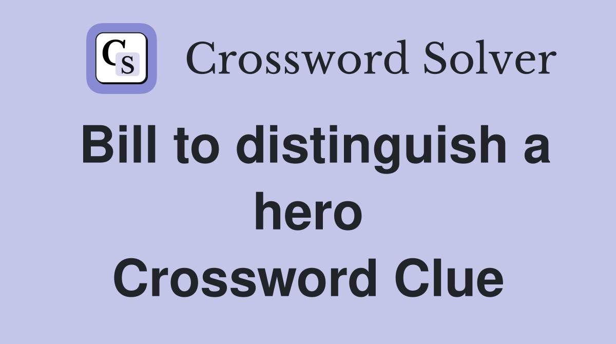 Bill to distinguish a hero Crossword Clue